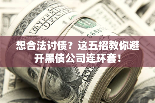 北京想合法讨债？这五招教你避开黑债公司连环套！