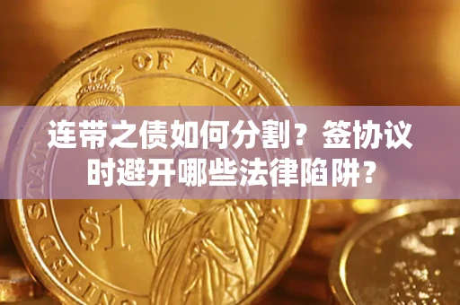 北京连带之债如何分割？签协议时避开哪些法律陷阱？