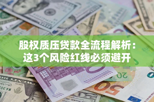 北京股权质压贷款全流程解析：这3个风险红线必须避开