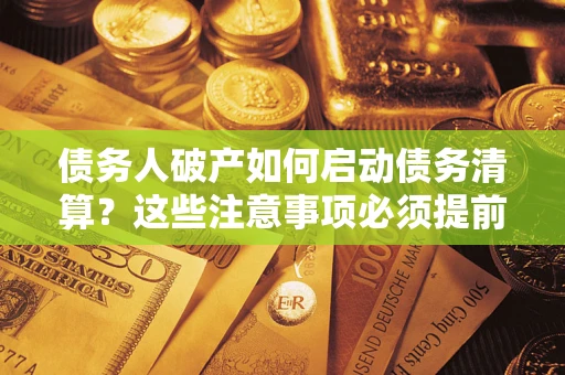 北京债务人破产如何启动债务清算？这些注意事项必须提前知道