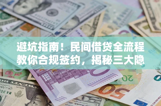 北京避坑指南！民间借贷全流程教你合规签约，揭秘三大隐形陷阱