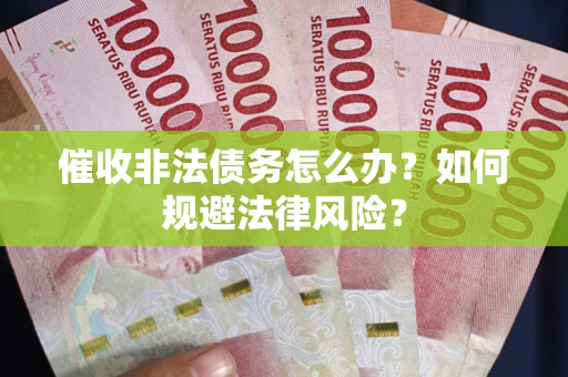北京催收非法债务怎么办？如何规避法律风险？