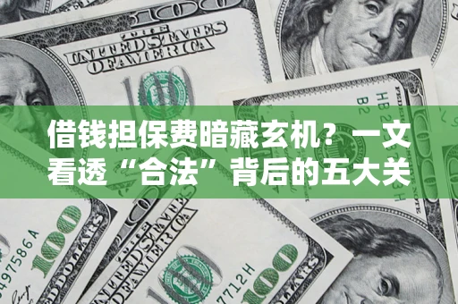 北京借钱担保费暗藏玄机？一文看透“合法”背后的五大关键陷阱