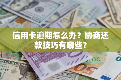 北京信用卡逾期怎么办？协商还款技巧有哪些？