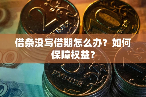 北京借条没写借期怎么办？如何保障权益？