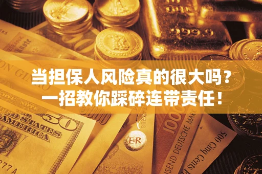 北京当担保人风险真的很大吗？一招教你踩碎连带责任！