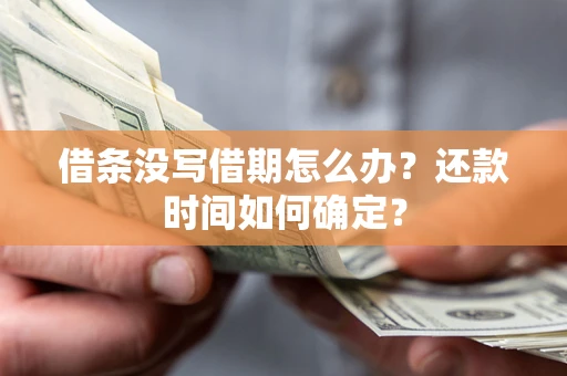 北京借条没写借期怎么办？还款时间如何确定？