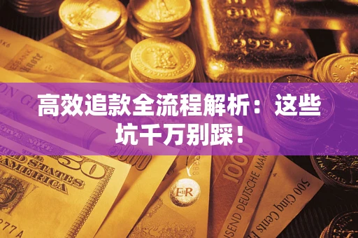 北京高效追款全流程解析：这些坑千万别踩！