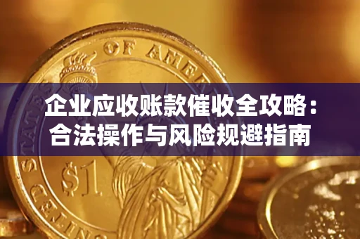北京企业应收账款催收全攻略：合法操作与风险规避指南