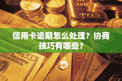 北京信用卡逾期怎么处理？协商技巧有哪些？