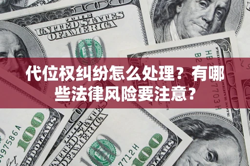 北京代位权纠纷怎么处理？有哪些法律风险要注意？