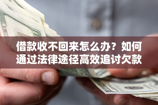 北京借款收不回来怎么办?如何通过法律途径高效追讨欠款? 北京借款收不回来怎么办?如何通过法律途径高效追讨欠款?