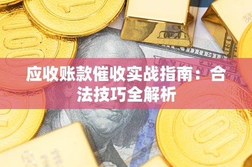 北京应收账款催收实战指南：合法技巧全解析