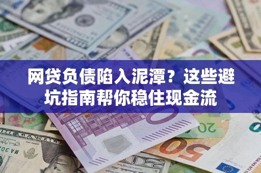 北京网贷负债陷入泥潭？这些避坑指南帮你稳住现金流