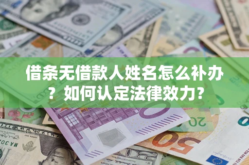 北京借条无借款人姓名怎么补办？如何认定法律效力？