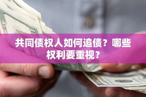 北京共同债权人如何追债？哪些权利要重视？
