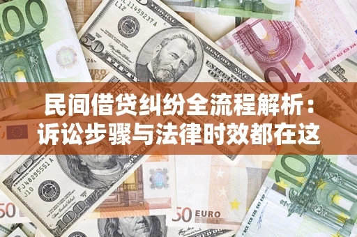 北京民间借贷纠纷全流程解析：诉讼步骤与法律时效都在这儿了