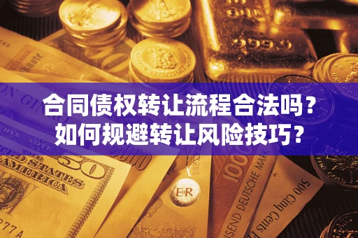 北京合同债权转让流程合法吗？如何规避转让风险技巧？