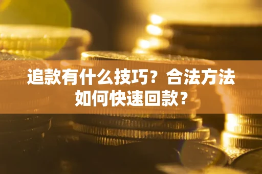 北京追款有什么技巧？合法方法如何快速回款？