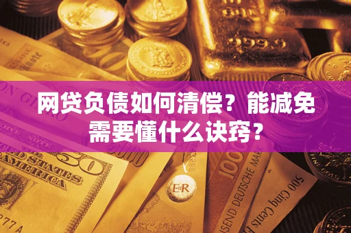 北京网贷负债如何清偿？能减免需要懂什么诀窍？