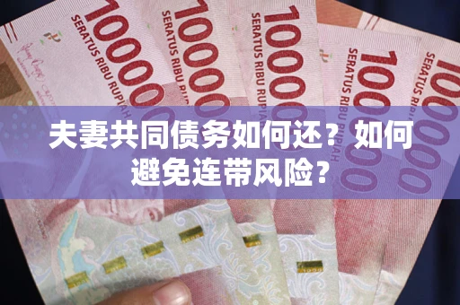 北京夫妻共同债务如何还？如何避免连带风险？
