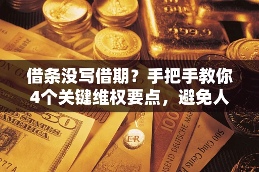 北京借条没写借期？手把手教你4个关键维权要点，避免人财两空
