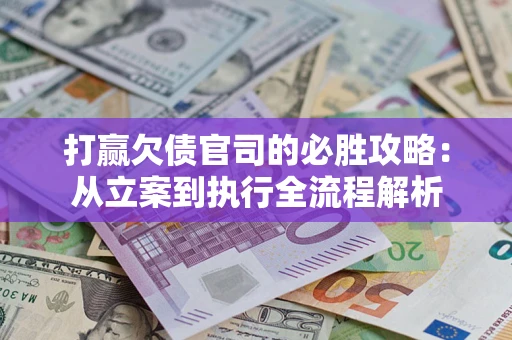 北京打赢欠债官司的必胜攻略：从立案到执行全流程解析