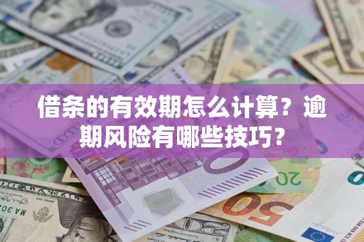 北京借条的有效期怎么计算？逾期风险有哪些技巧？
