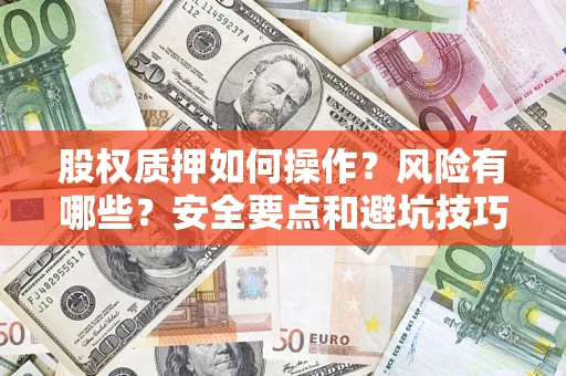 北京股权质押如何操作？风险有哪些？安全要点和避坑技巧？