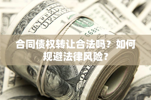 北京合同债权转让合法吗？如何规避法律风险？