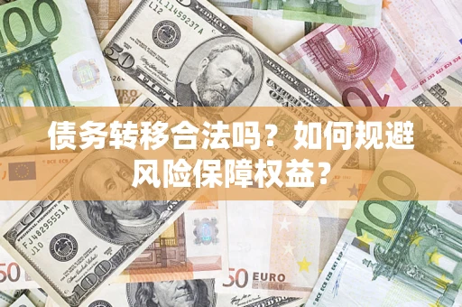 北京债务转移合法吗？如何规避风险保障权益？