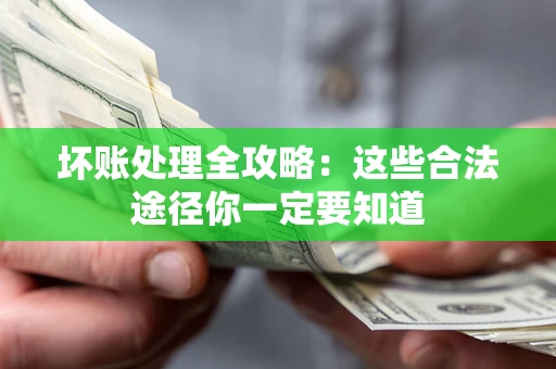北京坏账处理全攻略：这些合法途径你一定要知道