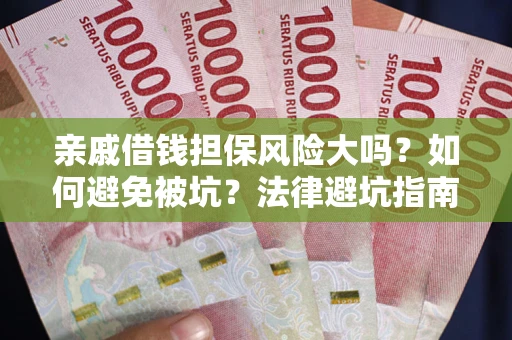 北京亲戚借钱担保风险大吗？如何避免被坑？法律避坑指南